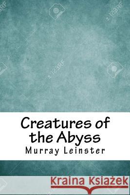 Creatures of the Abyss Murray Leinster 9781718812000 Createspace Independent Publishing Platform