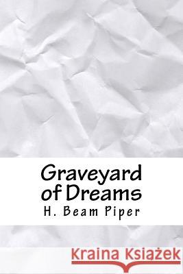 Graveyard of Dreams H. Beam Piper 9781718812345 Createspace Independent Publishing Platform