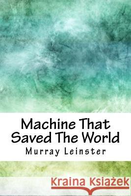 Machine That Saved the World Murray Leinster 9781718812604