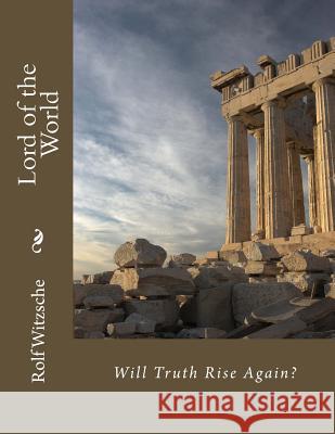 Lord of the World: Will Truth Rise Again? Rolf A. F. Witzsche 9781718812673 Createspace Independent Publishing Platform