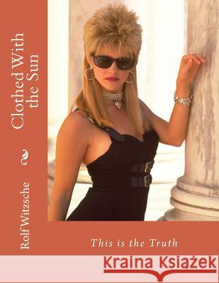 Clothed With the Sun: This is the Truth Witzsche, Rolf A. F. 9781718812963 Createspace Independent Publishing Platform