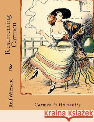 Resurrecting Carmen: Carmen is Humanity Witzsche, Rolf A. F. 9781718813274 Createspace Independent Publishing Platform