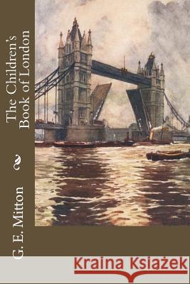 The Children's Book of London G. E. Mitton 9781718814998 Createspace Independent Publishing Platform