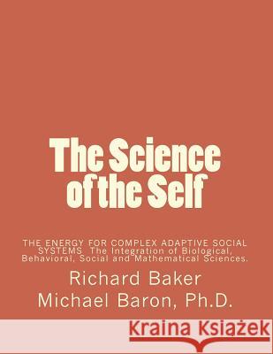 The Science of the Self: Based on the Integration of Biological, Behavioral, Social and Mathematical Sciences Richard Baker Michael Baro 9781718823907 Createspace Independent Publishing Platform