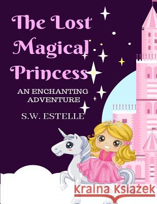 The Lost Magical Princess S. W. Estelle 9781718824607 Createspace Independent Publishing Platform