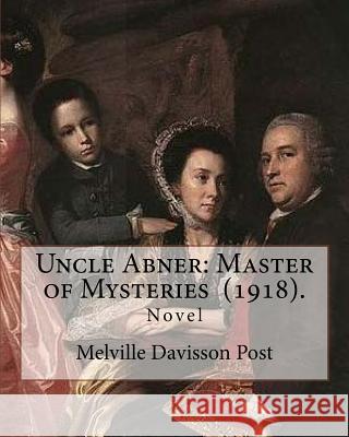 Uncle Abner: Master of Mysteries (1918). By: Melville Davisson Post: The tales of Uncle Abner take place in what is now West Virgin Post, Melville Davisson 9781718825390 Createspace Independent Publishing Platform