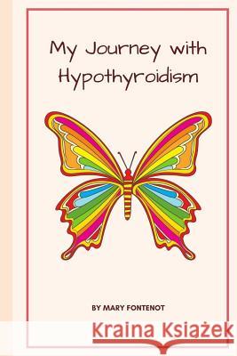 My Journey With Hypothyroidism Fontenot, Mary 9781718826540 Createspace Independent Publishing Platform