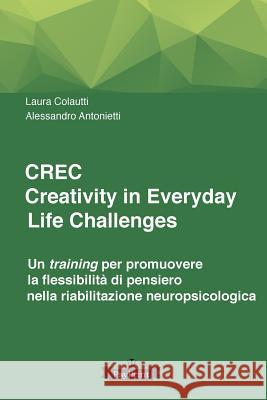 CREC, CReativity in Everyday Life Challenges: Un training per promuovere la flessibilità di pensiero nella riabilitazione neuropsicologica Antonietti, Alessandro 9781718826953