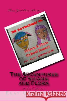 The Adventures of Shiann and Flora: School Dance Elay Understood 9781718828117 Createspace Independent Publishing Platform