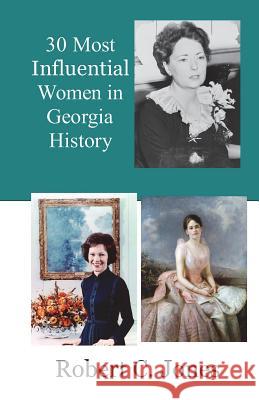 30 Most Influential Women in Georgia History Robert C. Jones 9781718828285 Createspace Independent Publishing Platform