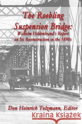 The Roebling Suspension Bridge: Wilhelm Hildenbrand's Report on Its Reconstruction in the 1890s Dr Don Heinrich Tolzmann 9781718828469 Createspace Independent Publishing Platform