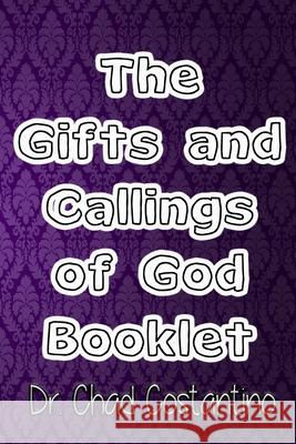 The Gifts and Callings of God Booklet Dr Chad Costantino Gavriela Powers 9781718830080 Createspace Independent Publishing Platform