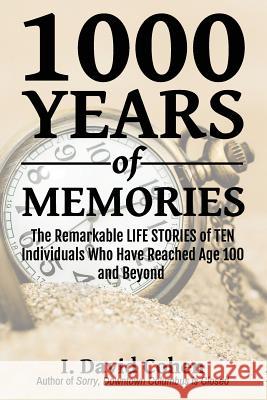 1000 Years of Memories: The Remarkable LIFE STORIES of TEN Individuals Who Have Reached Age 100 and Beyond Cohen, I. David 9781718830318
