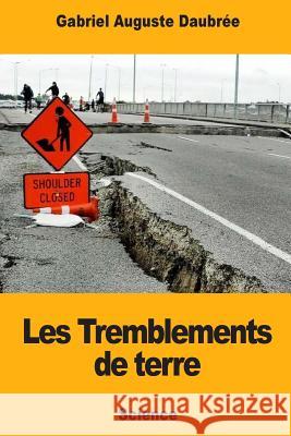 Les Tremblements de terre Daubree, Gabriel Auguste 9781718831520