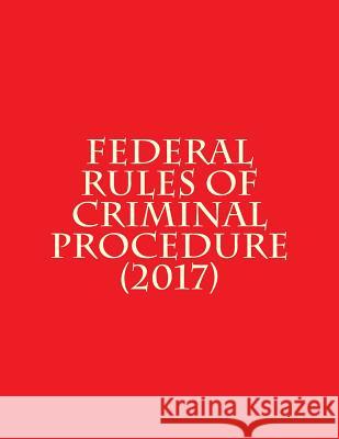 Federal Rules of Criminal Procedure (2017) Federal Judicial Center 9781718832084