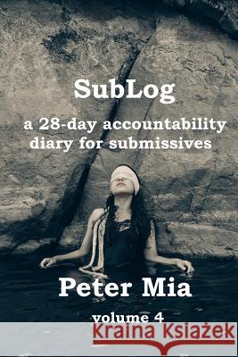 SubLog: a 28-day accountability diary for submissives Mia, Peter 9781718832879 Createspace Independent Publishing Platform