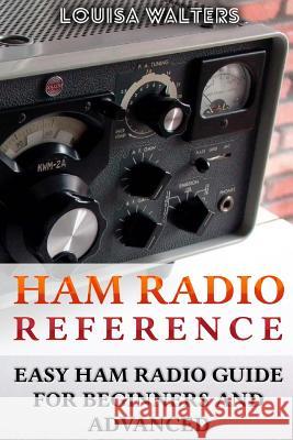 Ham Radio Reference: Easy Ham Radio Guide For Beginners And Advanced Walters, Louisa 9781718833142 Createspace Independent Publishing Platform