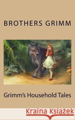 Grimm's Household Tales Brothers Grimm 9781718834774 Createspace Independent Publishing Platform