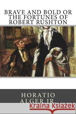 Brave and Bold Or The Fortunes of Robert Rushton Alger, Horatio, Jr. 9781718840027 Createspace Independent Publishing Platform