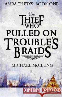 The Thief Who Pulled on Trouble's Braids Michael McClung 9781718841581