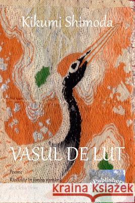 Vasul de Lut. Poeme: Rasadite in Limba Romana de Clelia Ifrim Kikumi Shimoda Vasile Poenaru Clelia Ifrim 9781718847620