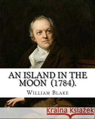 An Island in the Moon (1784). By: William Blake: William Blake (28 November 1757 - 12 August 1827) was an English poet, painter, and printmaker. Blake, William 9781718847699