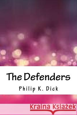 The Defenders Philip K. Dick 9781718853799 Createspace Independent Publishing Platform