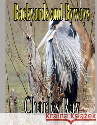 Backyards and Byways Charles Ray Charles Ray 9781718856530 Createspace Independent Publishing Platform