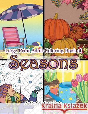 Large Print Adult Coloring Book of Seasons: Simple and Easy Seasons Coloring Book for Adults With over 80 Coloring Pages for Relaxation and Stress Relief Zenmaster Coloring Books 9781718856844 Createspace Independent Publishing Platform