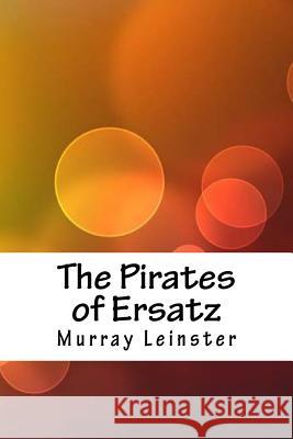 The Pirates of Ersatz Murray Leinster 9781718860292 Createspace Independent Publishing Platform