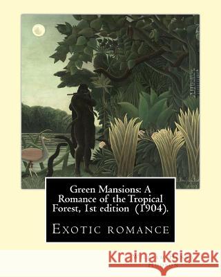 Green Mansions: A Romance of the Tropical Forest, 1st edition (1904). By: William Henry Hudson: Exotic romance Hudson, William Henry 9781718860513 Createspace Independent Publishing Platform