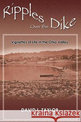 Ripples Over the Dike: Vignettes of Life in the Ohio River Valley David L. Taylor 9781718860896 Createspace Independent Publishing Platform