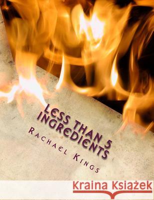 Less than 5 Ingredients: Over 420 Fast, Flavoured and Fabulous Recipes using less than 5 Ingredients Christabel Greg Rachael Kings 9781718863354 Createspace Independent Publishing Platform