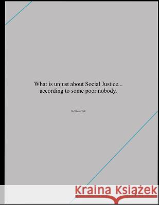 What is unjust about Social Justice... according to some poor nobody. Hall, Edward R. 9781718863460