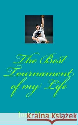The Best Tournament of my Life Josie Harness 9781718864061 Createspace Independent Publishing Platform