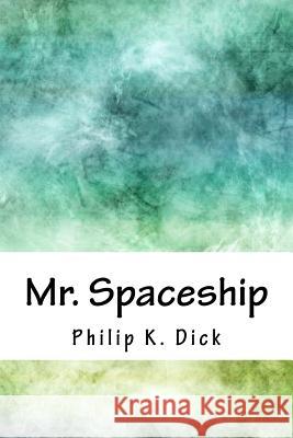 Mr. Spaceship Philip K. Dick 9781718867383 Createspace Independent Publishing Platform