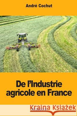 De l'Industrie agricole en France Cochut, Andre 9781718871670 Createspace Independent Publishing Platform