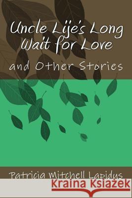 Uncle Lije's Long Wait for Love: and other Stories Lapidus, Patricia Mitchell 9781718873100 Createspace Independent Publishing Platform