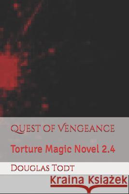 Quest of Vengeance: Torture Magic Novel 2.4 Douglas Todt 9781718874350