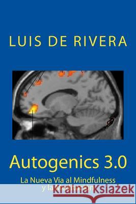 Autogenics 3.0: La Nueva Via al Mindfulness y la Meditacion de Rivera, Luis 9781718874640 Createspace Independent Publishing Platform