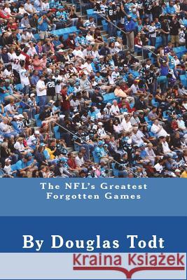 The NFL's Greatest Forgotten Games Todt, Douglas 9781718874756