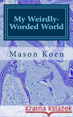 My Weirdly-Worded World Mason Koen 9781718874923