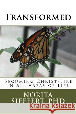 Transformed: Becoming Christ-Like in All Areas of Life Norita Sieffer 9781718876026