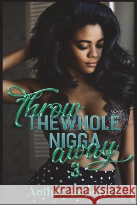 Throw The Whole Nigga Away 3 Secret, Authoress 9781718882553 Createspace Independent Publishing Platform