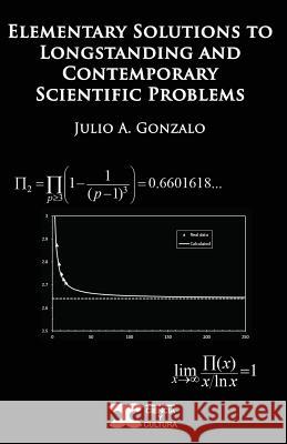 Elementary Solutions to Longstanding and Contemporary Scientific Problems Julio A. Gonzalo 9781718889262 Createspace Independent Publishing Platform