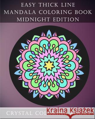 Easy Thick Line Mandala Coloring Book Midnight Edition: 30 Easy Thick Line Mandala Coloring Pages. White Pattern on a Black Background for Adults and Crystal Coloring Books 9781718892774 Createspace Independent Publishing Platform