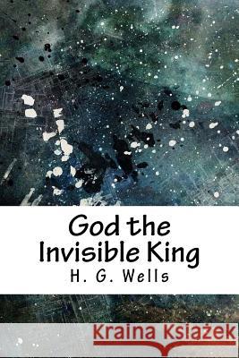 God the Invisible King H. G. Wells 9781718893467 Createspace Independent Publishing Platform