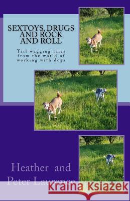 Sextoys Drugs and Rock and Roll: A lighter side of our life working with dogs Laurence, Peter 9781718894600 Createspace Independent Publishing Platform