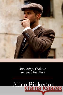 Mississippi Outlaws and the Detectives Allan Pinkerton 9781718897342 Createspace Independent Publishing Platform