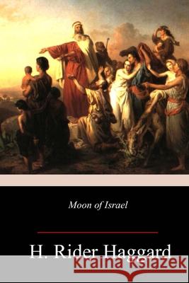 Moon of Israel H. Rider Haggard 9781718897762 Createspace Independent Publishing Platform